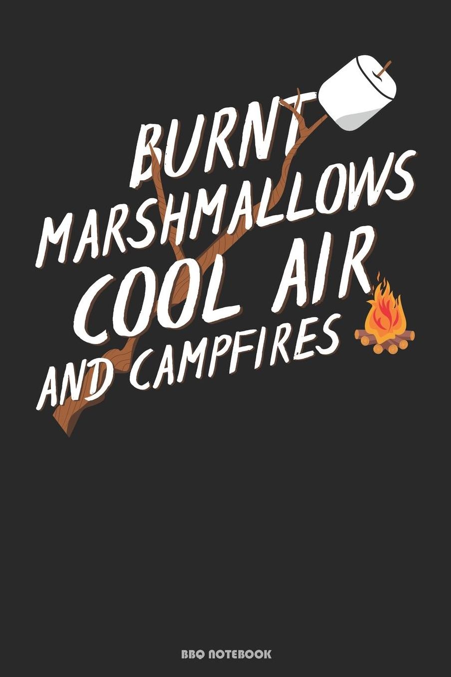 Burnt Marshmallows Cool Air And Campfires BBQ Notebook: Geschenkidee fï¿½r Kï¿½che und Grill Fans ( 6x9 Zoll ca. DIN A5 120 Seiten Liniert)