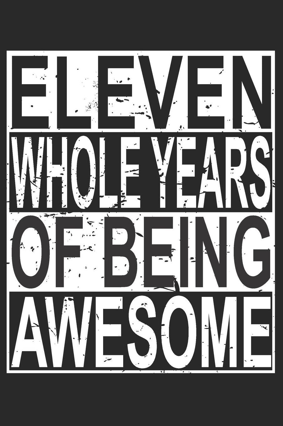 Eleven Whole Years Of Being Awesome: Blank Lined Journal, Cool Happy Birthday Sketchbook, Notebook, Diary Perfect Gift For 11 Year Old Boys And Girls