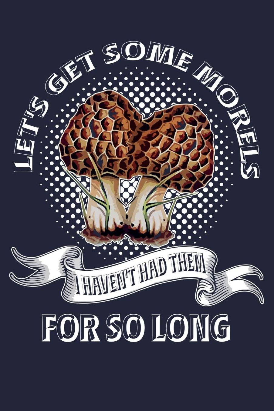 Let's Get Some Morels I Haven't Had Them For So Long: Mushroom Hunter Book Mycologist Fungi Lined Journal