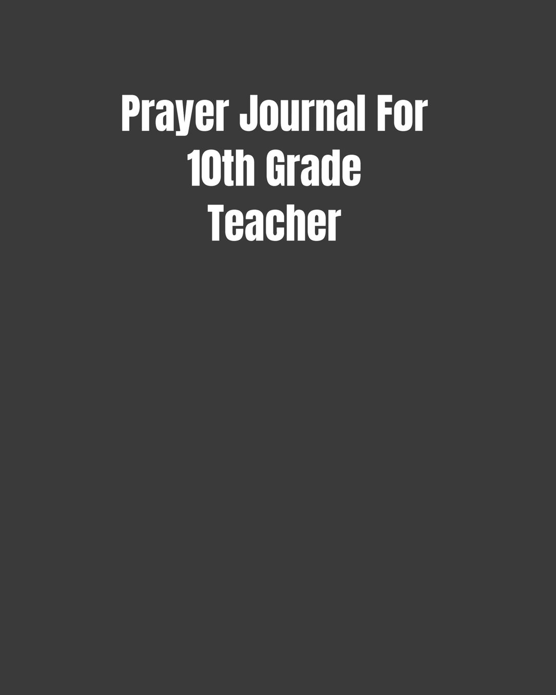 Prayer Journal For 10th Grade Teacher: Reflections/Affirmations/Bible Verses Gift For Teachers (8x10 100 Pages)