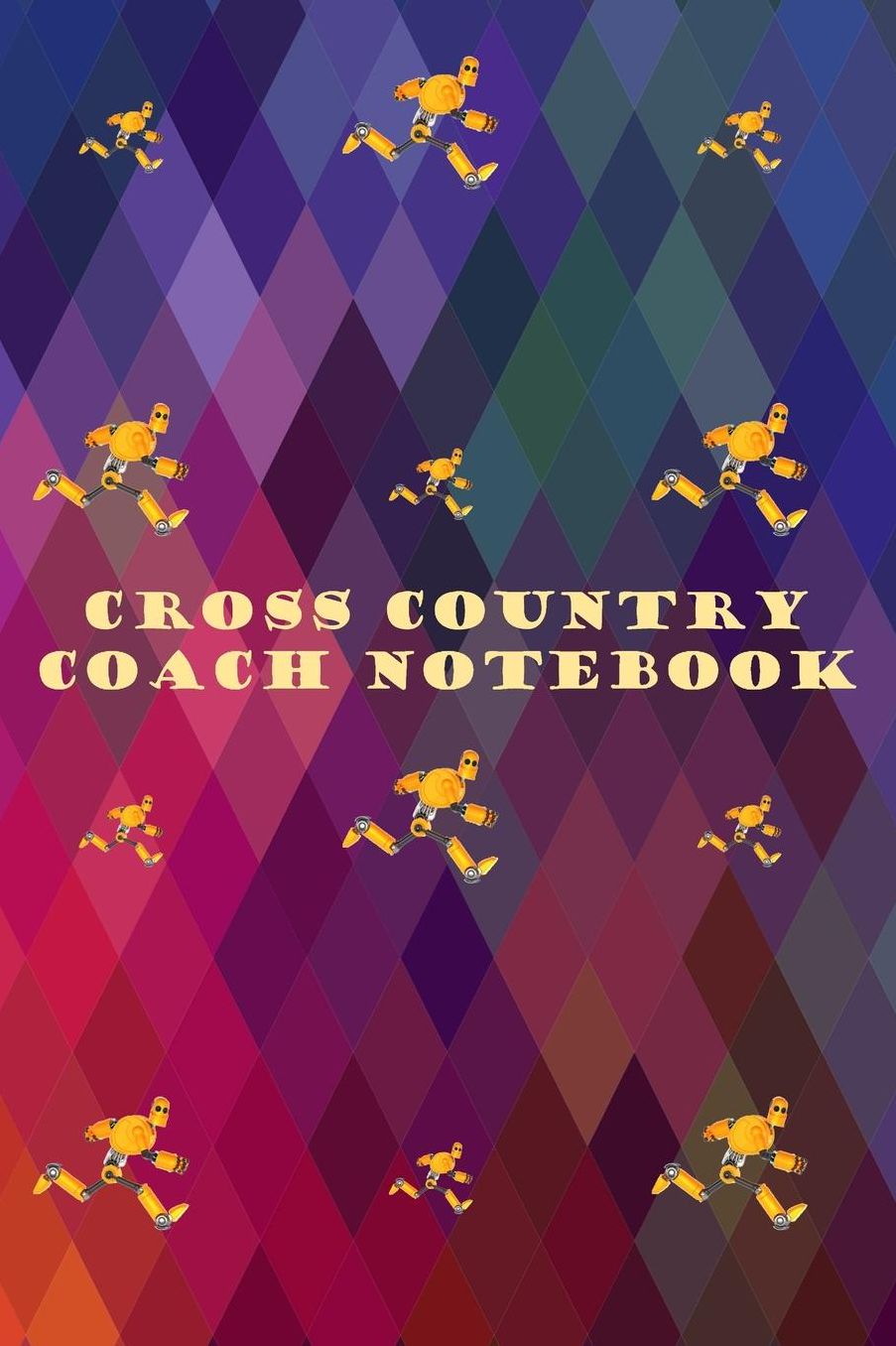 Cross Country Coach Notebook: A Coaches Journal with Undated Monthly Calendars, Team Roster, Goals, Checklists, Meet Results/Notes, and Scoresheets-Running Robots Design