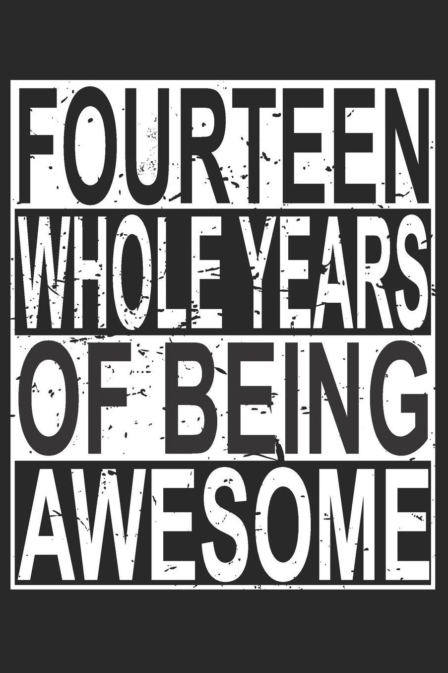 Fourteen Whole Years Of Being Awesome: Blank Lined Journal, Cool Happy Birthday Sketchbook, Notebook, Diary Perfect Gift For 14 Year Old Boys And Girls
