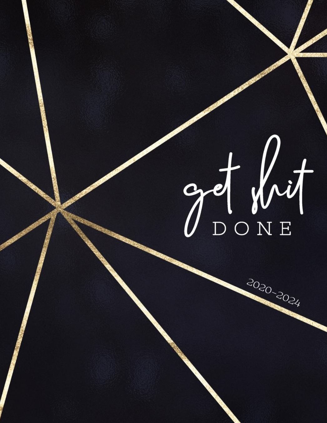 Get Shit Done 2020-2024: Daily, Monthly, 5 Year Planner, Organizer, Appointment Scheduler, Personal Journal, Logbook, 60 Months Calendar....