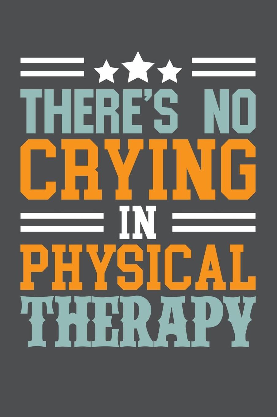 There's No Crying In Physical Therapy: Lined Journal Notebook