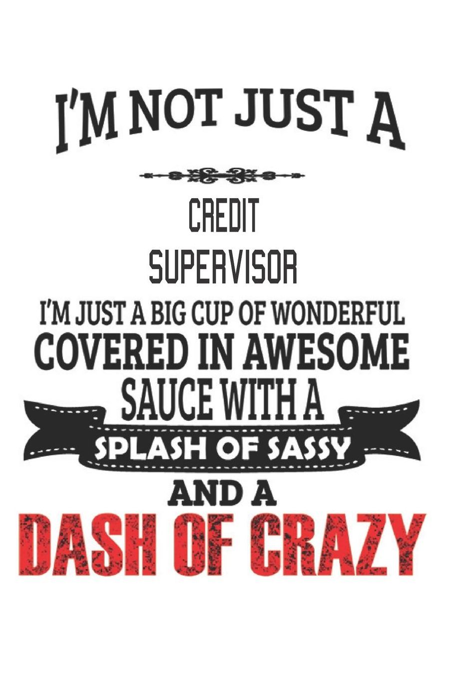 I'm Not Just A Credit Supervisor: Notebook: Credit Supervisor Notebook, Journal Gift, Diary, Doodle Gift or Notebook