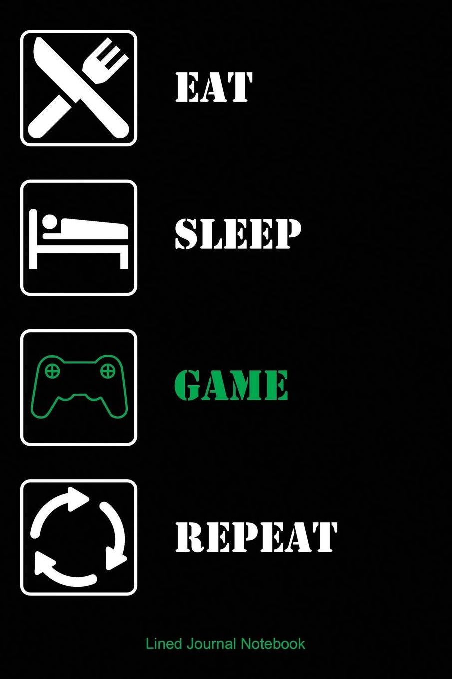 Eat Sleep GAME Repeat: Paperback Funny Humorous Notebook For The Gamer In Your Life