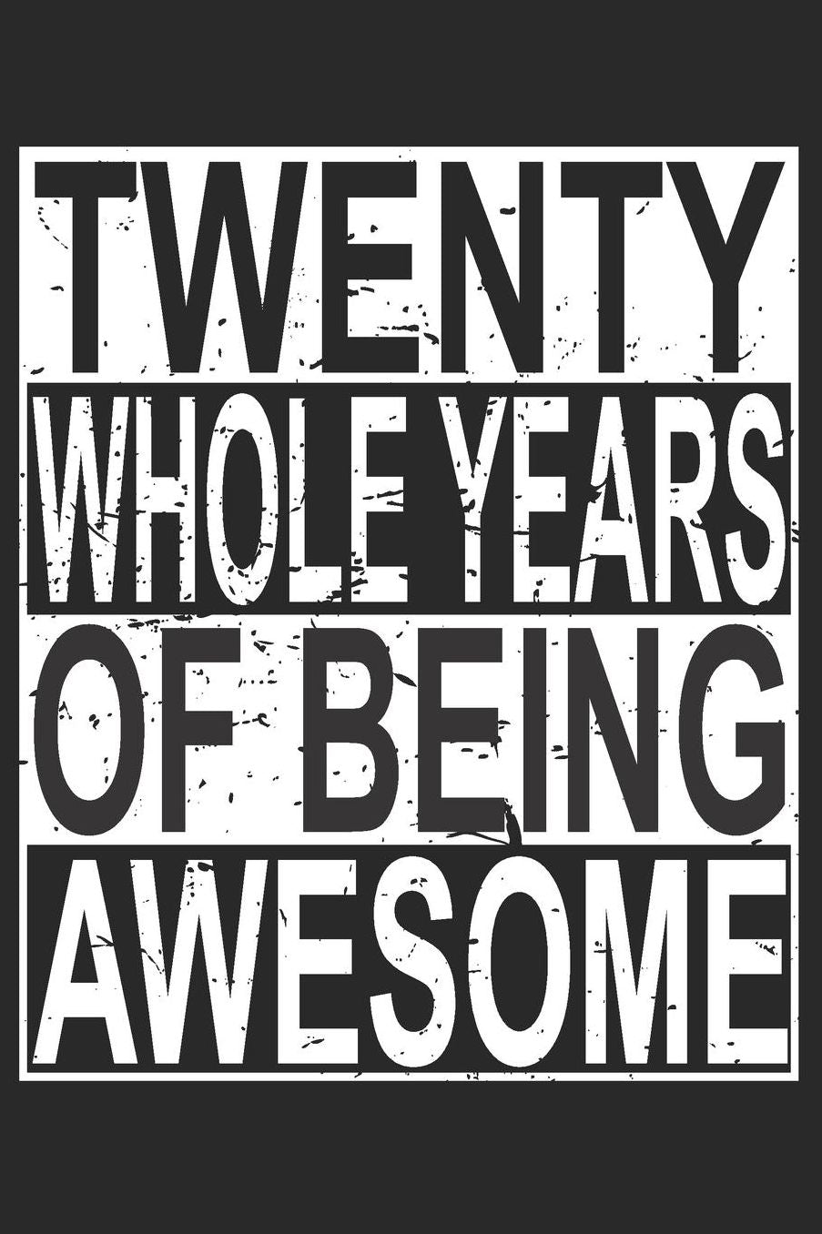 Twenty Whole Years Of Being Awesome: Blank Lined Journal, Cool Happy Birthday Sketchbook, Notebook, Diary Perfect Gift For 20 Year Old Boys And Girls
