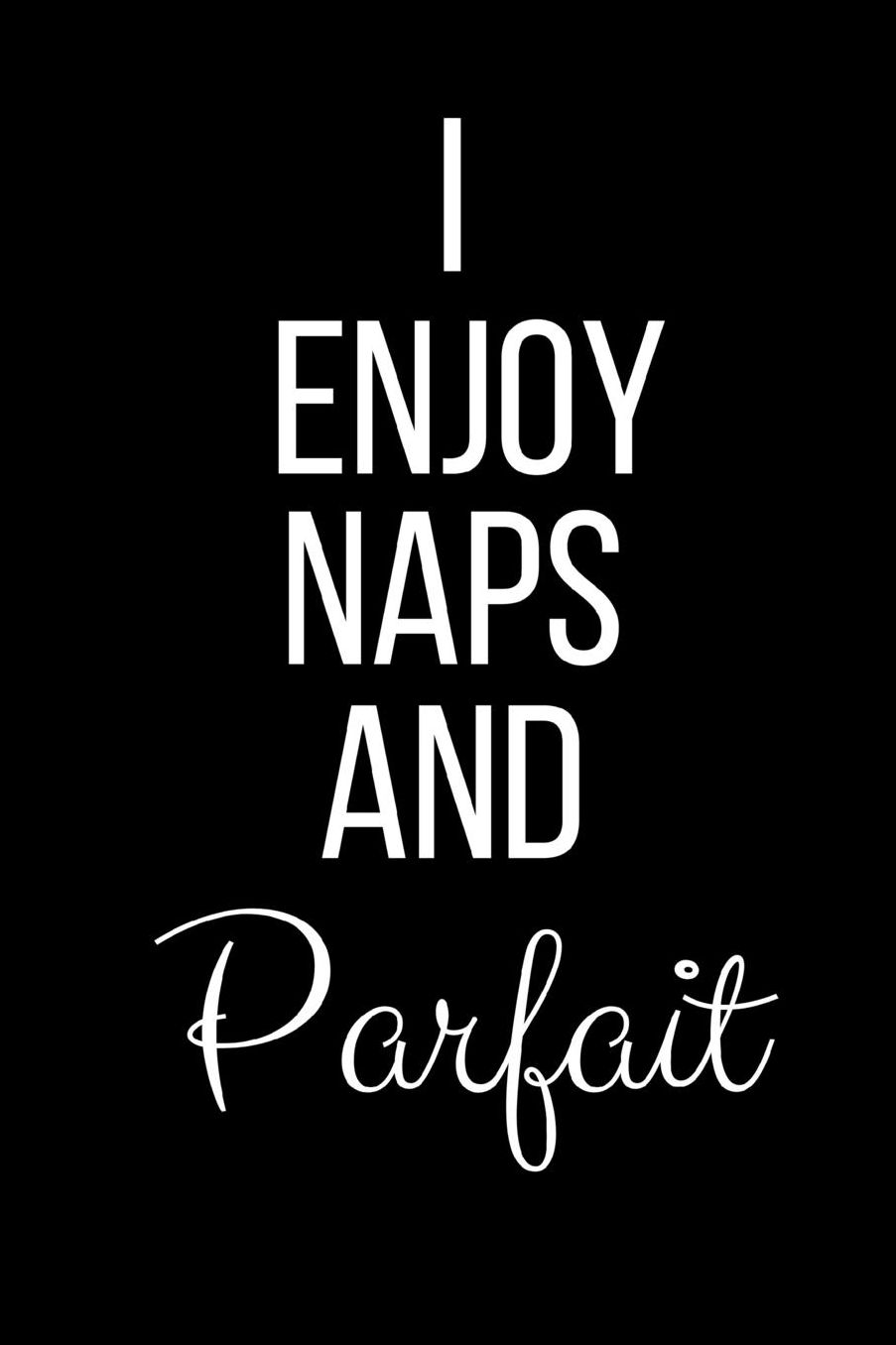 I Love Naps And Parfait: Funny Slogan-Blank Lined Journal-120 Pages 6 x 9