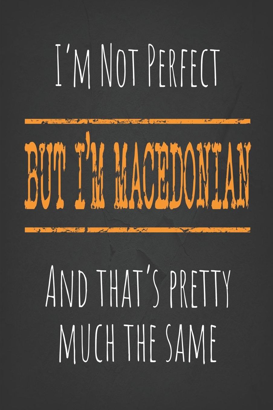 I'm not perfect, But I'm Macedonian And that's pretty much the same: 6 x 9 Blank lined Journal to write in