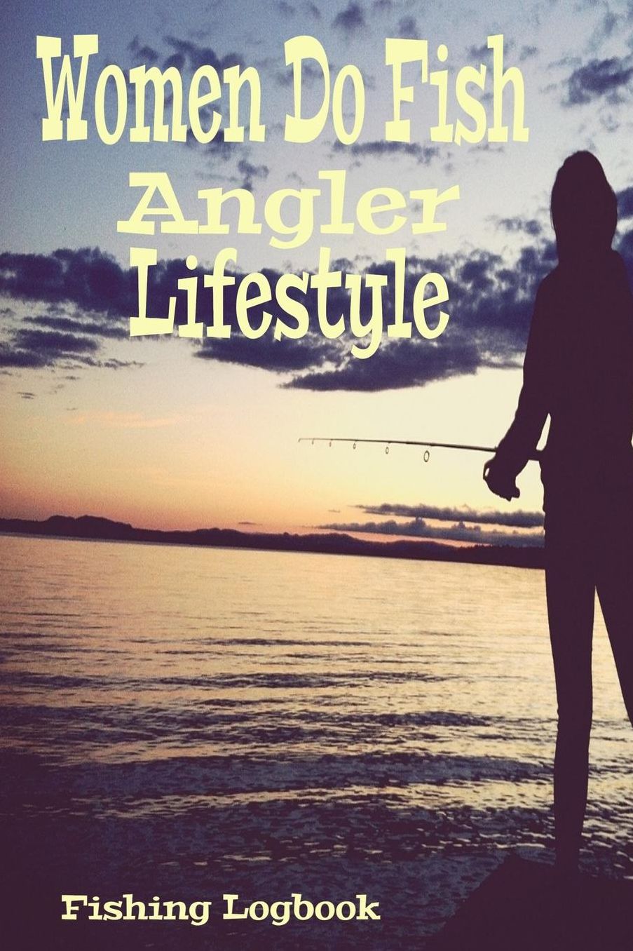 Women Do Fish Angler Lifestyle: Fishing Logbook Journal Calendars Charts Templates