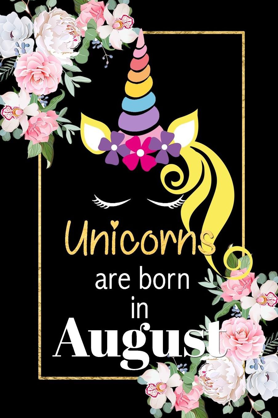 Unicorns Are Born In August: Cute Unicorn Lined Notebook Birthday Gift Blank Journal Funny Novelty Gag Gift for Best Friend Or Relative Fun & Practical Birthday Card Alternative