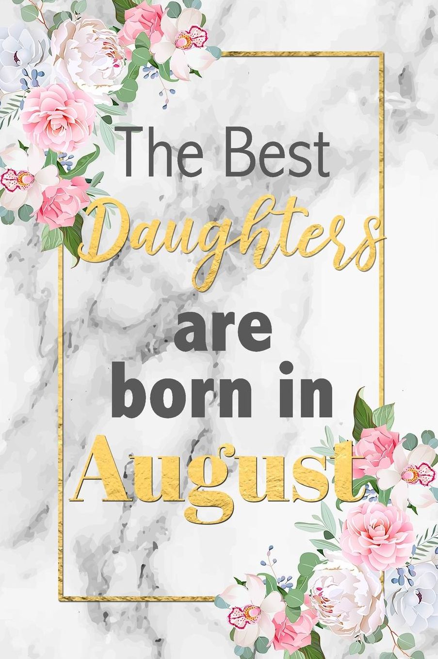 The Best Daughters Are Born In August: Cute Grey Marble Lined Notebook Birthday Gift Blank Journal Lovely Novelty Present for Daughter Born In August Fun & Practical Birthday Card Alternative