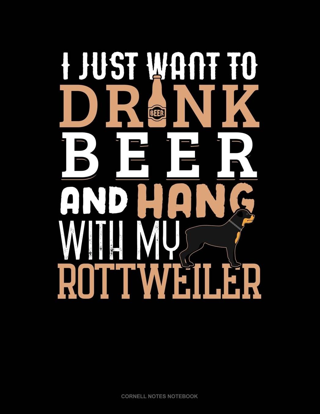 I Just Want To Drink Beer & Hang With My Rottweiler: Cornell Notes Notebook