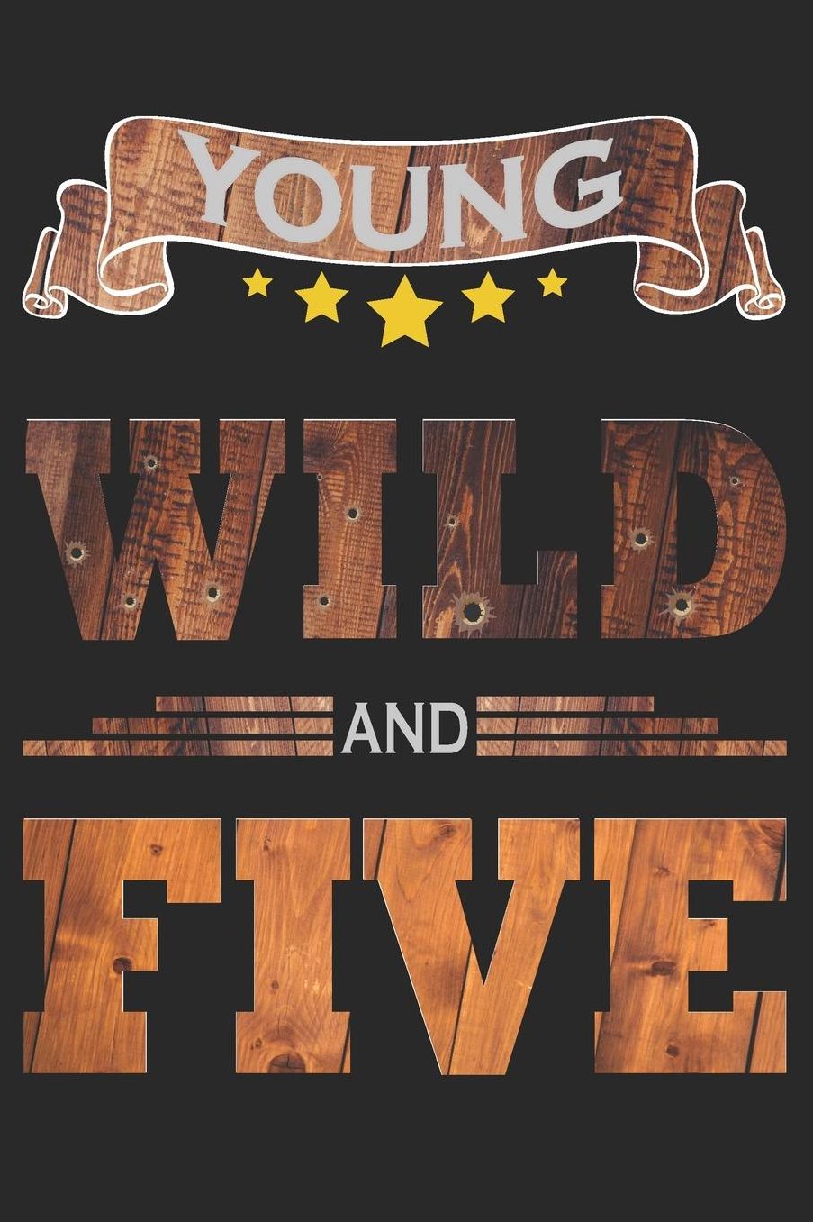 Young Wild And Five: Blank Lined Journal, Cowboy Happy Birthday Sketchbook, Notebook, Diary Perfect Gift For 5 Year Old Boys And Girls