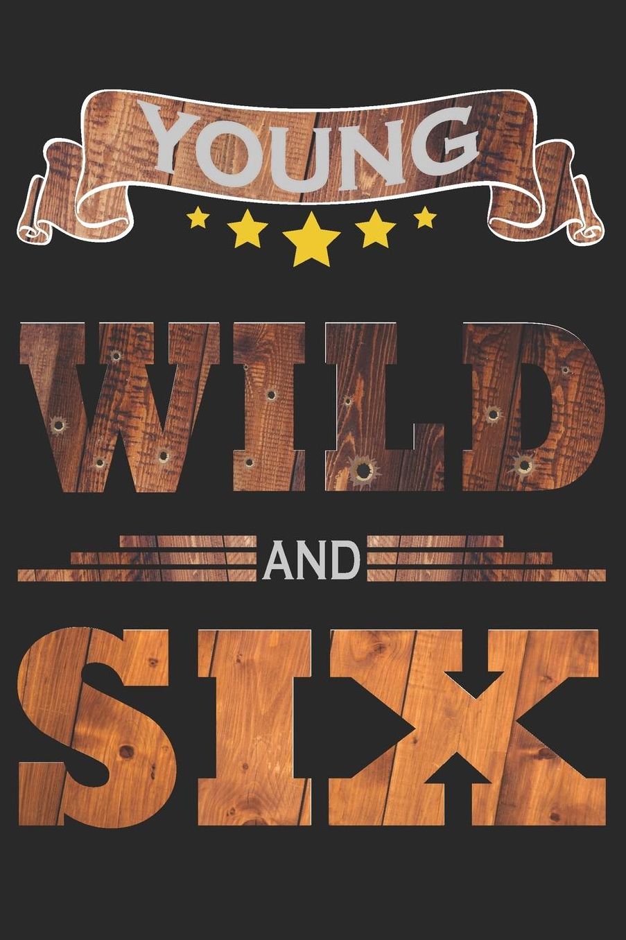 Young Wild And Six: Blank Lined Journal, Cowboy Happy Birthday Sketchbook, Notebook, Diary Perfect Gift For 6 Year Old Boys And Girls