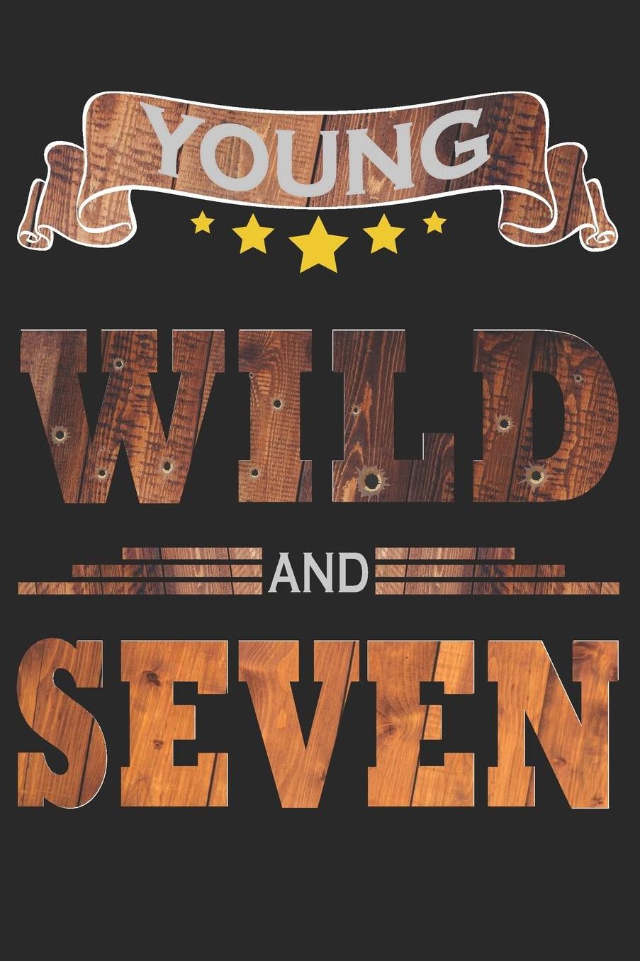 Young Wild And Seven: Blank Lined Journal, Cowboy Happy Birthday Sketchbook, Notebook, Diary Perfect Gift For 7 Year Old Boys And Girls
