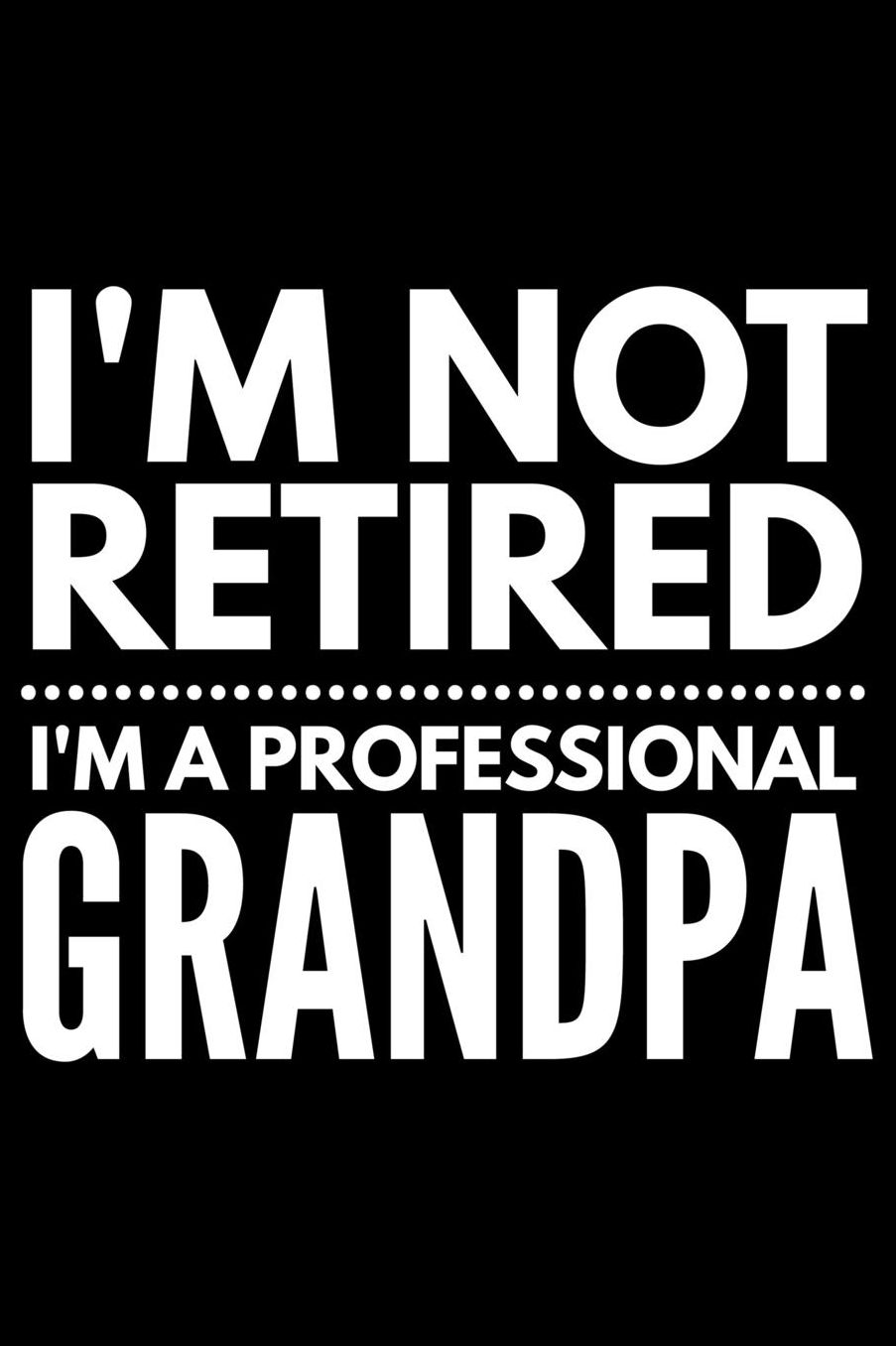 I'm not retired I'm a professional grandpa: Notebook (Journal, Diary) for Retired Grandfathers 120 lined pages to write in