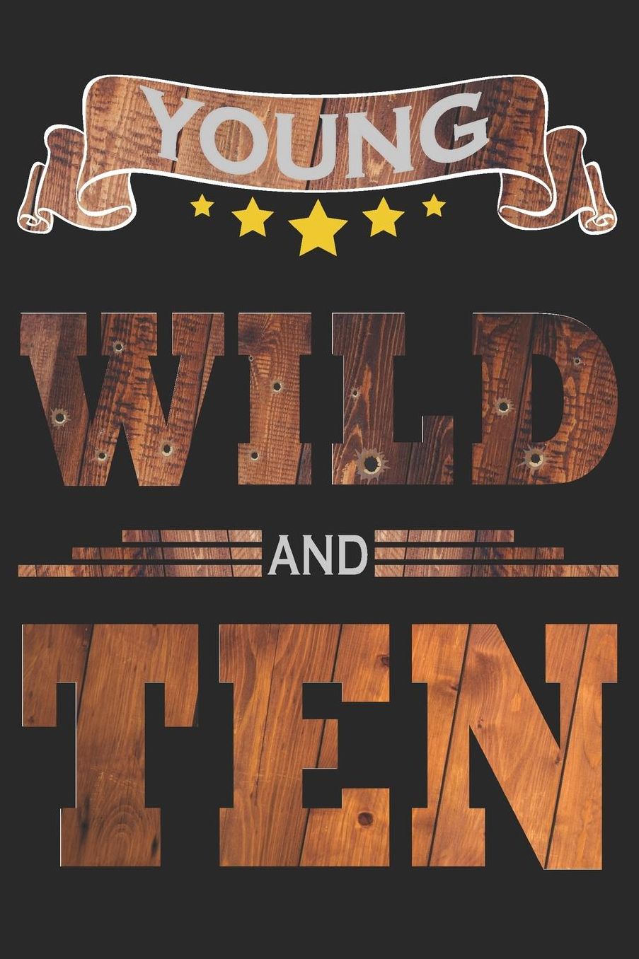 Young Wild And Ten: Blank Lined Journal, Cowboy Happy Birthday Sketchbook, Notebook, Diary Perfect Gift For 10 Year Old Boys And Girls