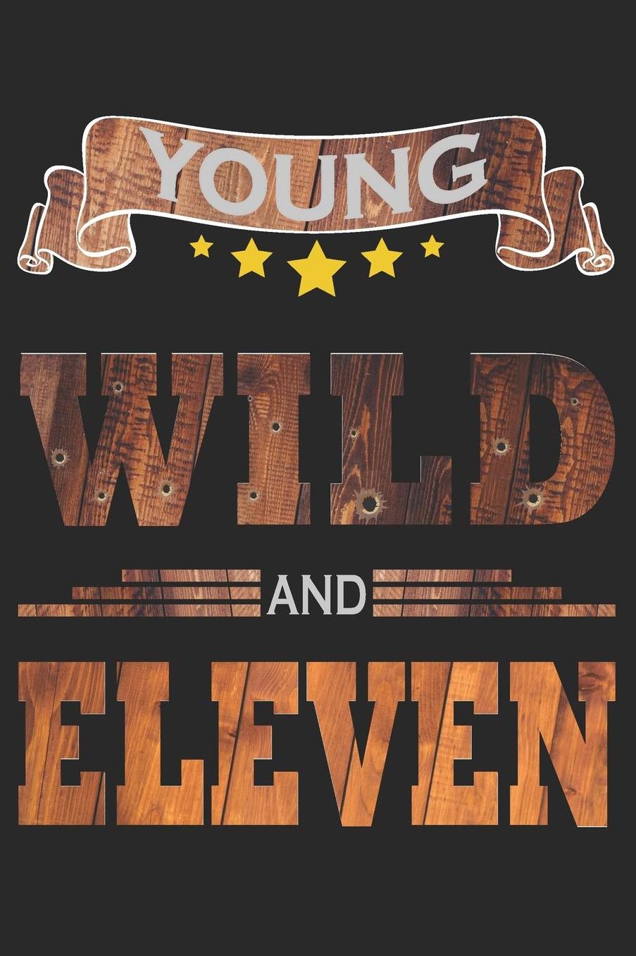 Young Wild And Eleven: Blank Lined Journal, Cowboy Happy Birthday Sketchbook, Notebook, Diary Perfect Gift For 11 Year Old Boys And Girls