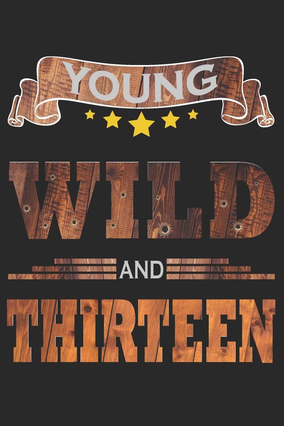 Young Wild And Thirteen: Blank Lined Journal, Cowboy Happy Birthday Sketchbook, Notebook, Diary Perfect Gift For 13 Year Old Boys And Girls