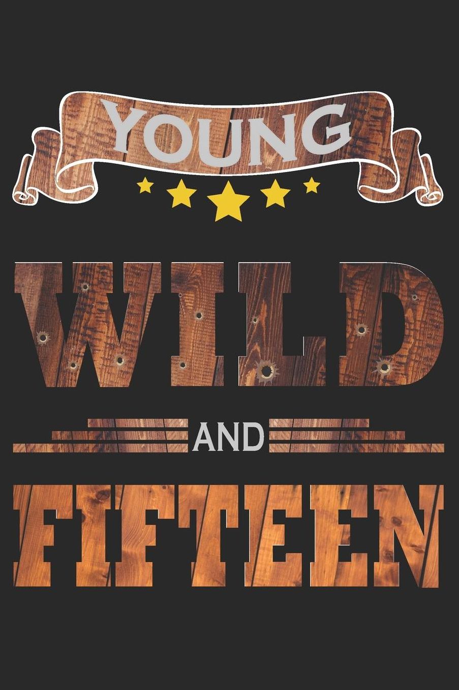 Young Wild And Fifteen: Blank Lined Journal, Cowboy Happy Birthday Sketchbook, Notebook, Diary Perfect Gift For 15 Year Old Boys And Girls