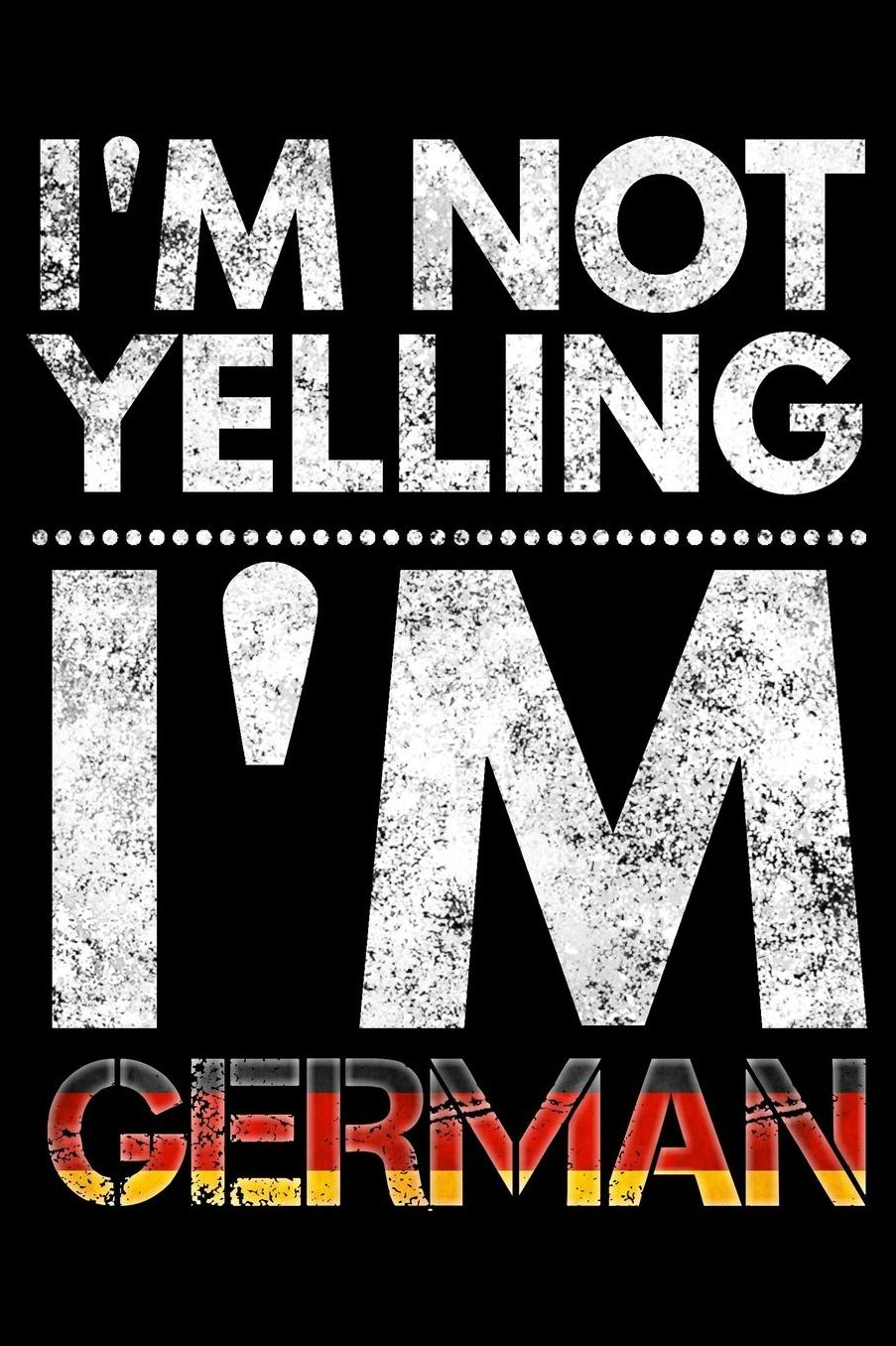 I'm not yelling I'm German: Notebook (Journal, Diary) for Germans who love sarcasm 120 lined pages to write in