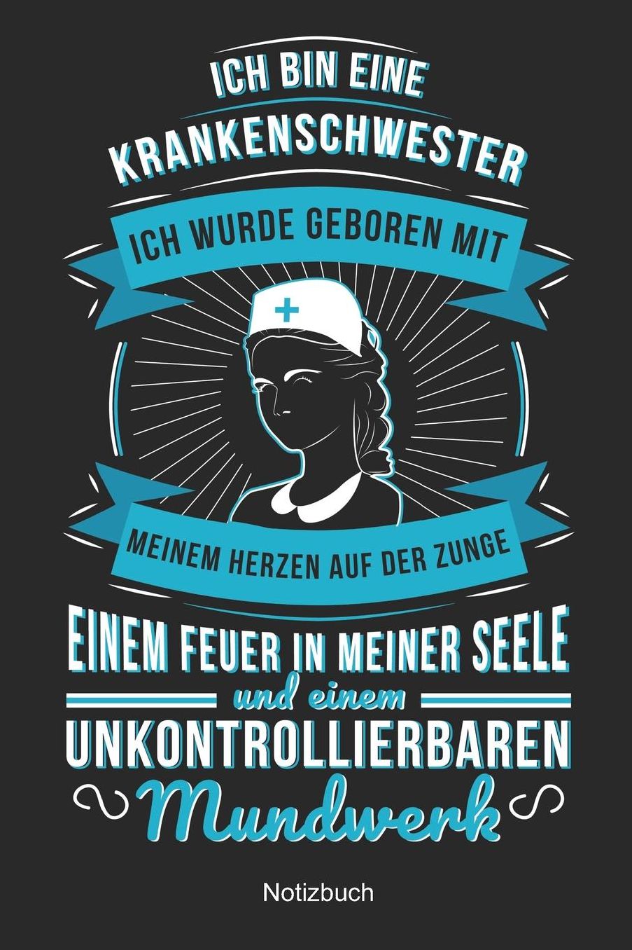 Ich bin eine Krankenschwester Ich wurde geboren mit Meinem Herzen auf der Zunge Einem Feuer in meiner Seele und einem unkontrollierbaren Mundwerk: Geschenkidee Krankenschwester Pflegerin ( 6x9 Zoll DIN A5 120 Seiten Punktiert)