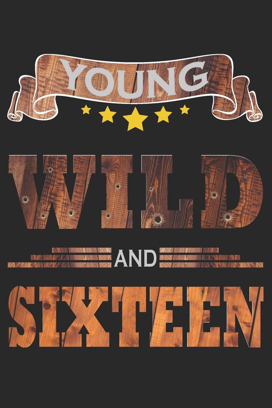 Young Wild And Sixteen: Blank Lined Journal, Cowboy Happy Birthday Sketchbook, Notebook, Diary Perfect Gift For 16 Year Old Boys And Girls