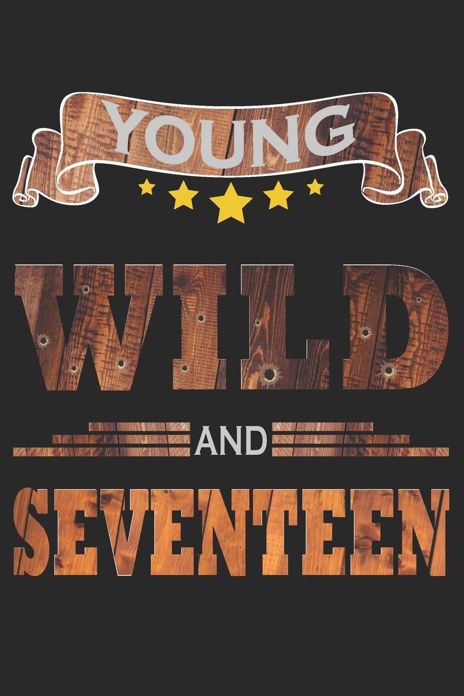 Young Wild And Seventeen: Blank Lined Journal, Cowboy Happy Birthday Sketchbook, Notebook, Diary Perfect Gift For 17 Year Old Boys And Girls