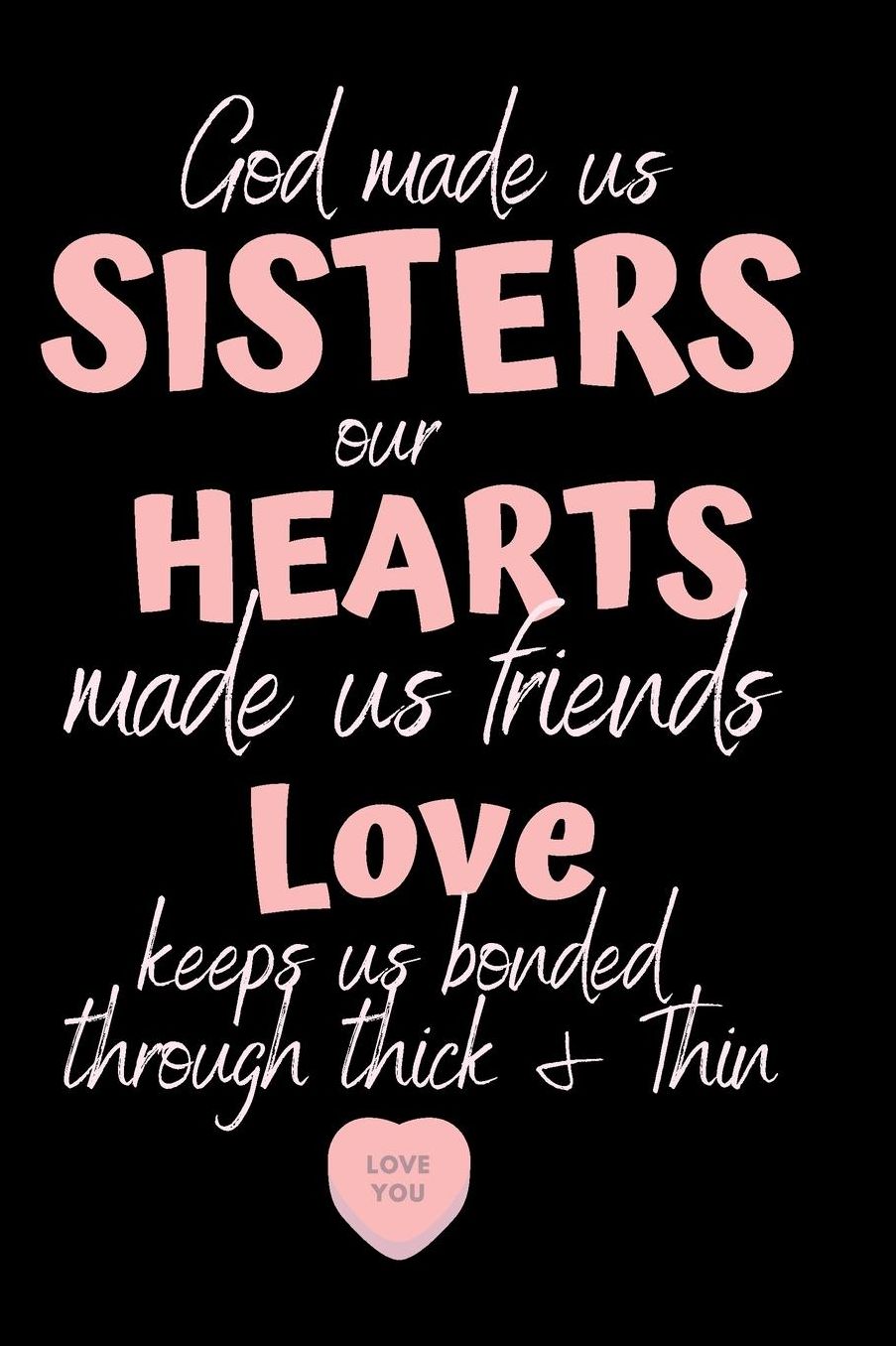 God made us SISTERS our HEARTS made us friends LOVE keeps us bonded through think & thin: Cute Funny Love Notebook/Diary/ Journal to write in, Lovely Lined Blank lovely Designed interior 6 x 9 inches 80 Pages, Sister Gift