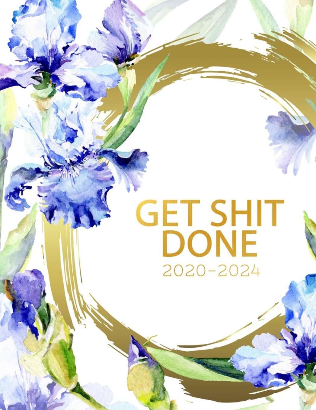 Get Shit Done 2020 -2024: 2020-2024 Daily, Monthly, 5 Year Planner, Organizer, Appointment Scheduler, Personal Journal, Logbook, 60 Months Calendar....
