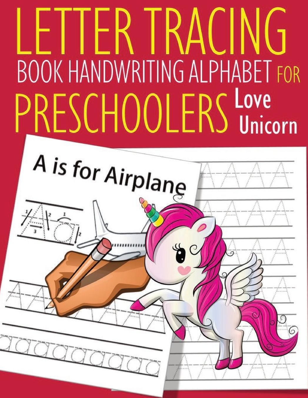 Letter Tracing Book Handwriting Alphabet for Preschoolers Love Unicorn: Letter Tracing Book Practice for Kids Ages 3+ Alphabet Writing Practice Handwriting Workbook Kindergarten toddler Love Unicorn