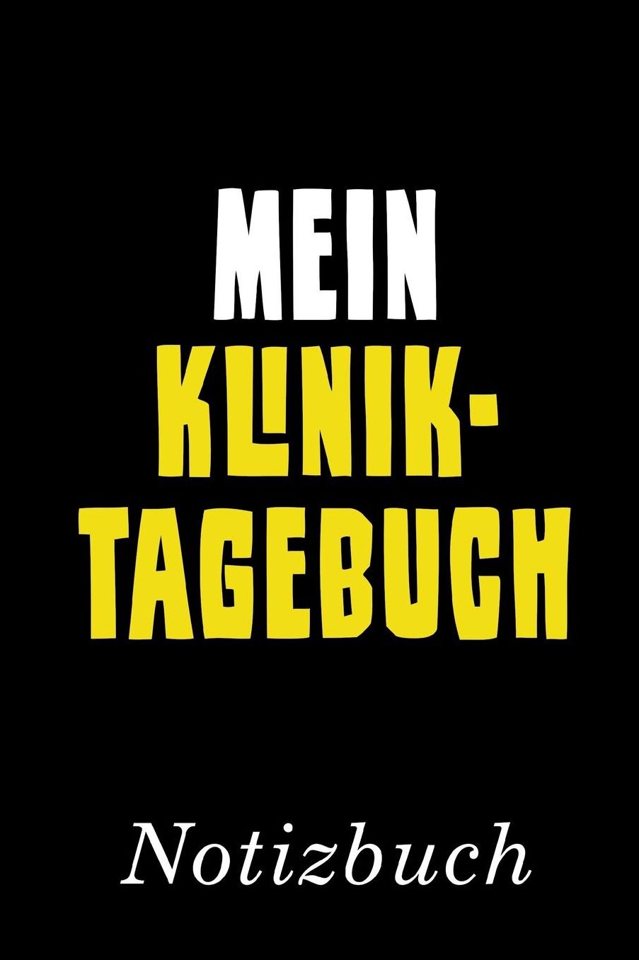 Mein Kliniktagebuch Notizbuch: Dein eigenes Kliniktagebuch. Damit wird alles besser. Notizbuch mit 110 linierten Seiten Format 6x9 DIN A5 Soft cover matt