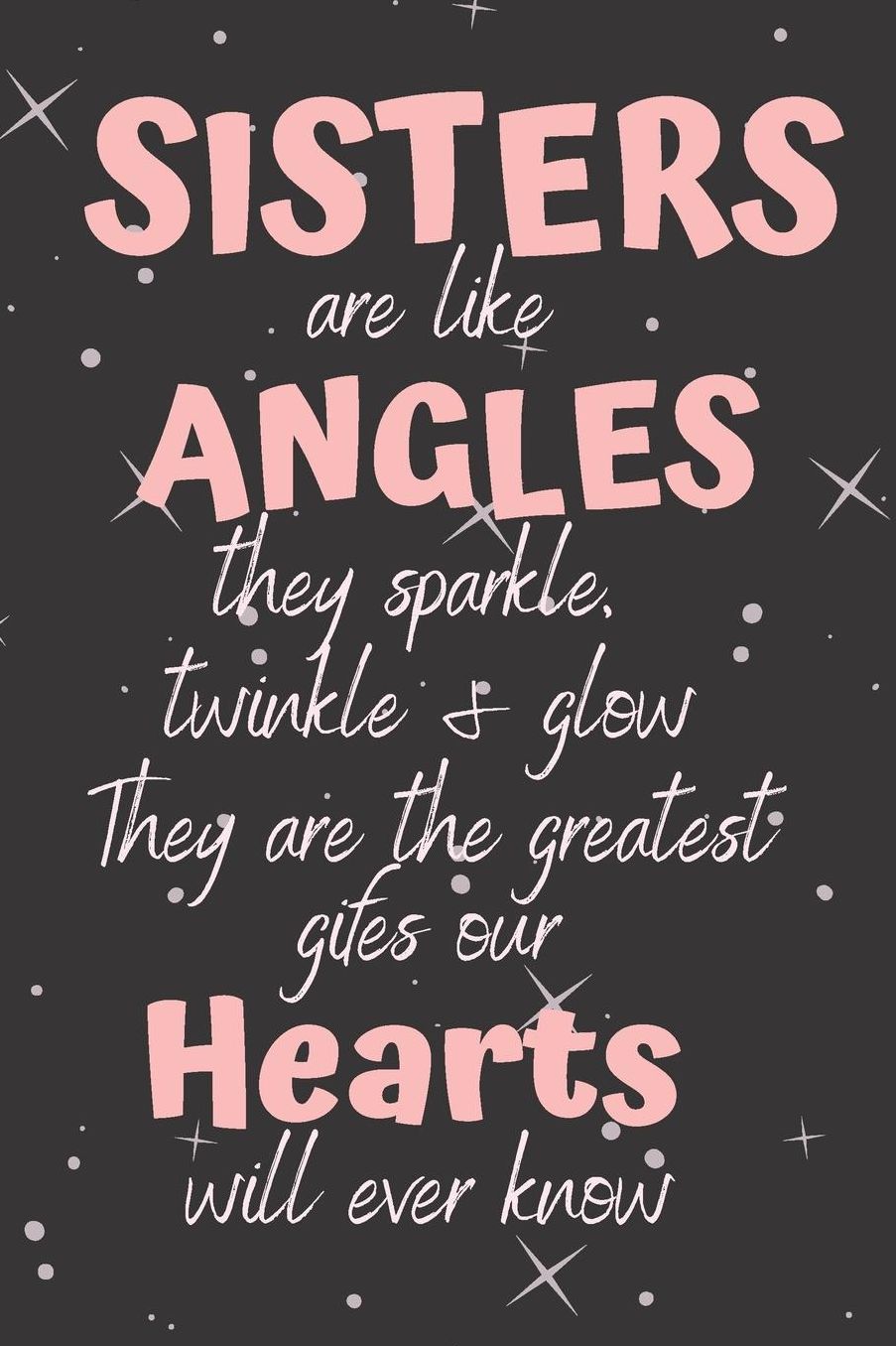 Sisters are like Angles they Sparkle, Twinkle & Glow They are the greatest gift our Hearts will ever know: Cute Funny Love Notebook/Diary/ Journal to write in, Lovely Lined Blank lovely Designed interior 6 x 9 inches 80 Pages, Sister Gift