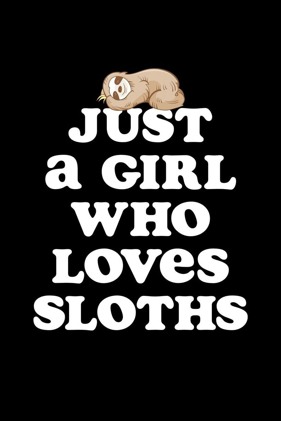 Just a Girl who loves Sloths: Girls Journal with blank lined pages to write notes, diary entries, and more.
