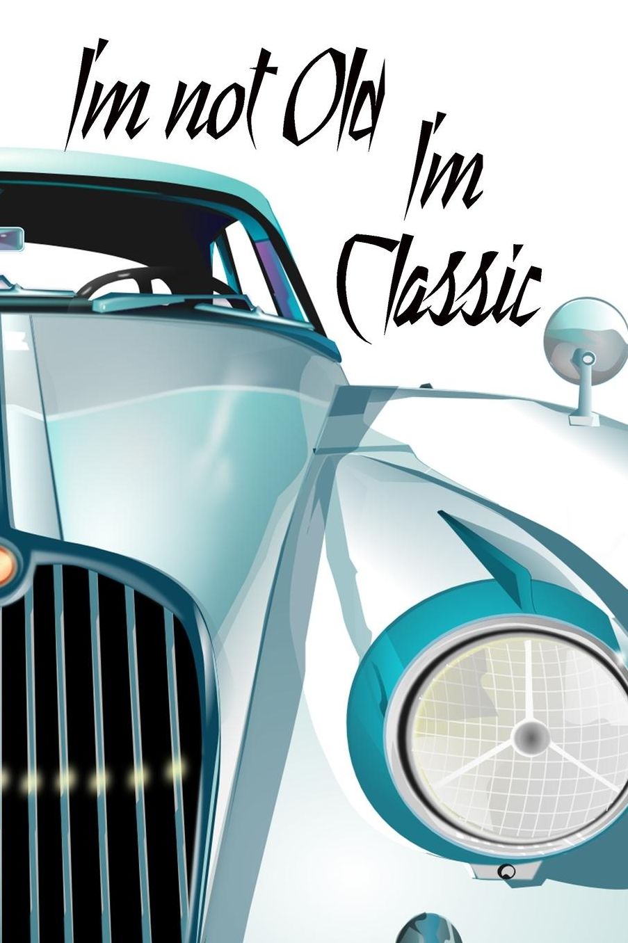 I'm Not Old I'm Classic: Special Classic Car Quote Notebook Workbook Diary Journal - blue like the sky