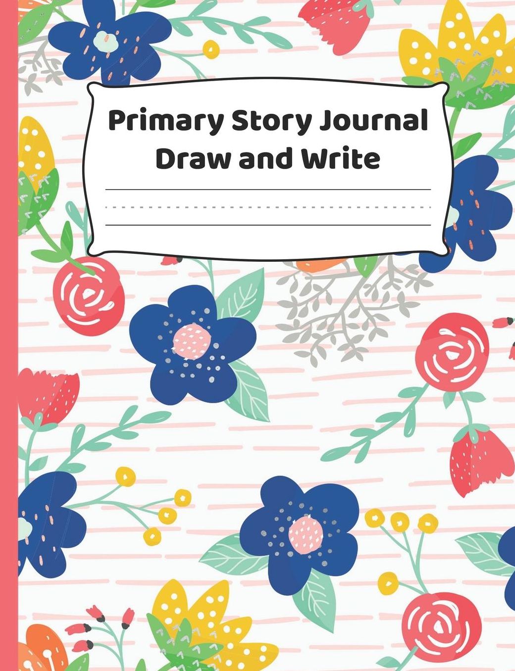 Primary Story Journal - Draw And Write: K-2 Composition Notebook With Colorful Flowers Cover Design - Create Unique Stories & Illustrations - Dotted Midline To Practice Handwriting