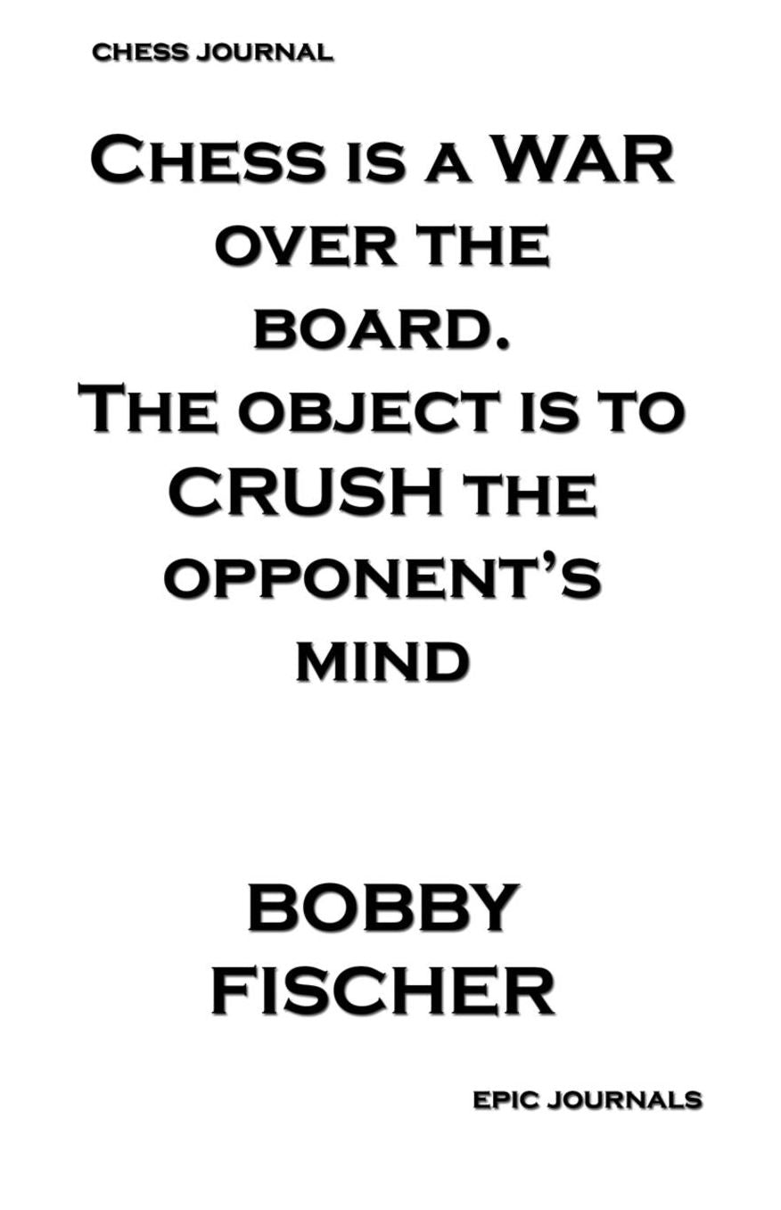 Chess is a WAR over the Board The Object Is To CRUSH The Opponent's Mind (BOBBY FISCHER): Perfect score notebook to record your wins, moves and strategy (Chess Journals)