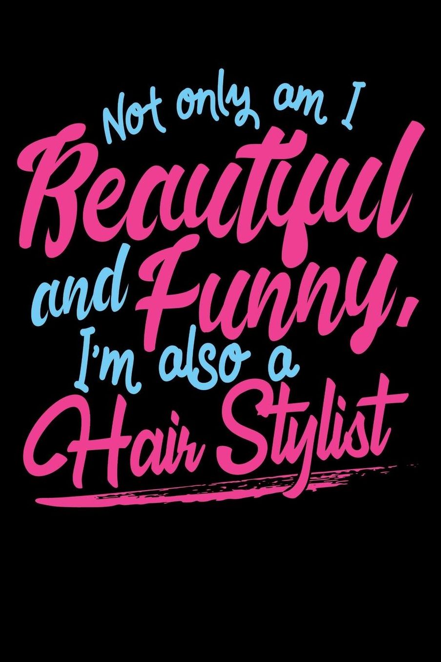 Not Only Am I Beautiful and Funny I'm Also a Hair Stylist: Dot Grid Journal for Cosmetologists, Cosmetology Students, Graduation Gift