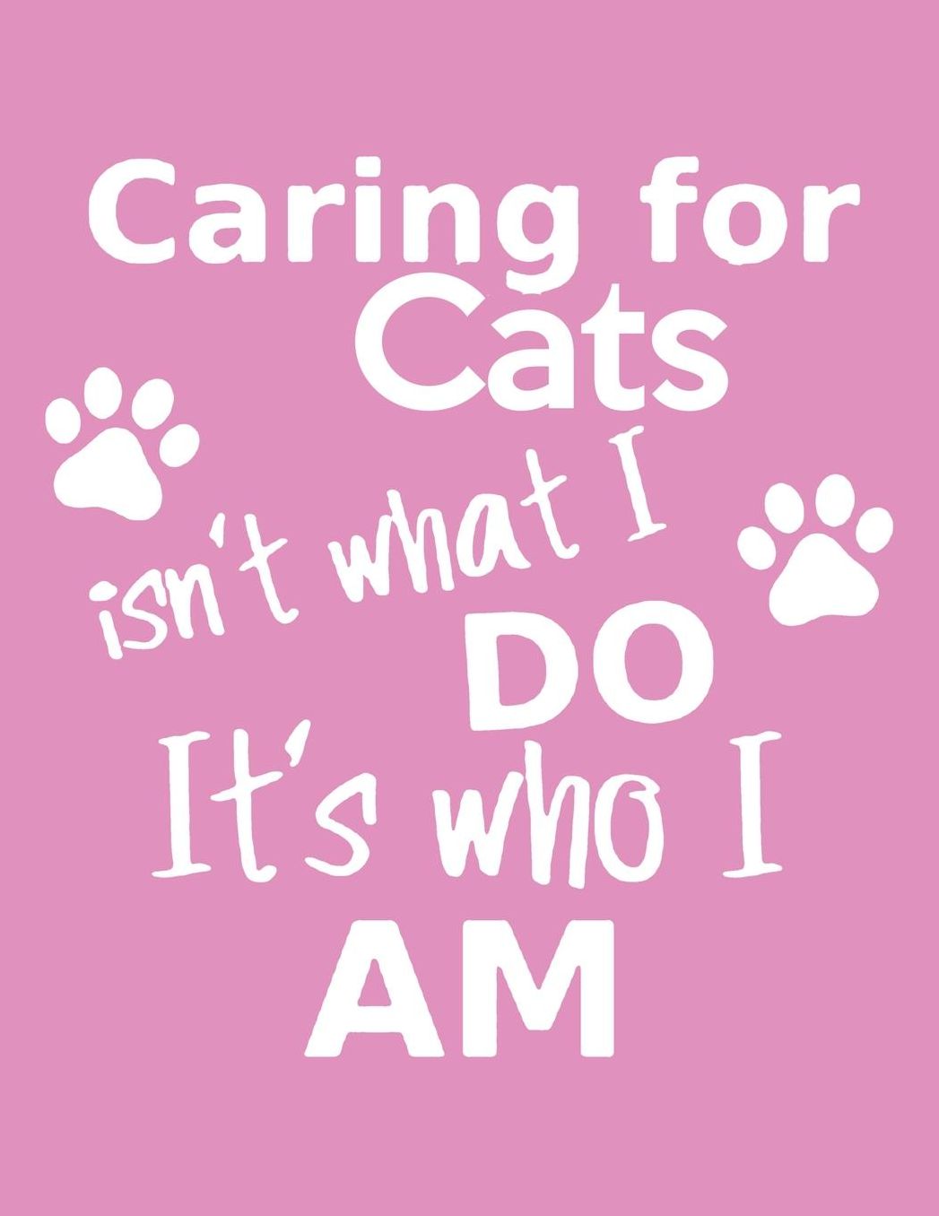 Cat Journal for Girls: Caring For Cats Isn't What I Do It's Who I Am, College Ruled Lined Paper 120 Pages 8.5x11