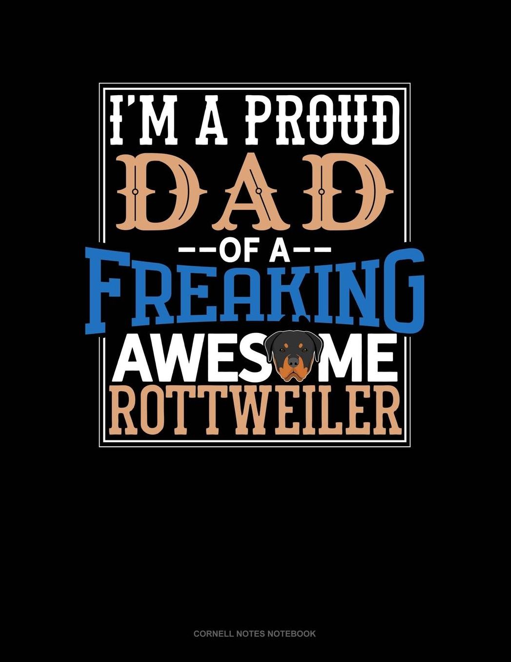 I Am A Proud Dad Of A Freaking Awesome Rottweiler: Cornell Notes Notebook