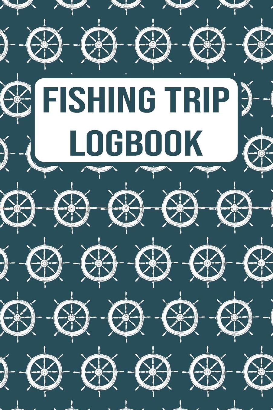 Fishing Trip Logbook: 120 Pages Fisherman Diary. Plan Track & Record Your Fishing Trips