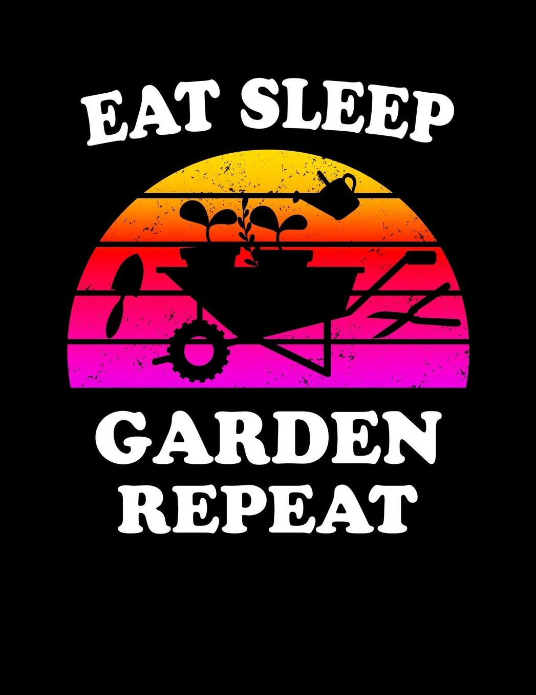 Eat Sleep Garden Repeat: Funny Garden Journal with blank lined pages to write notes on your vegetables, fruits, and plants