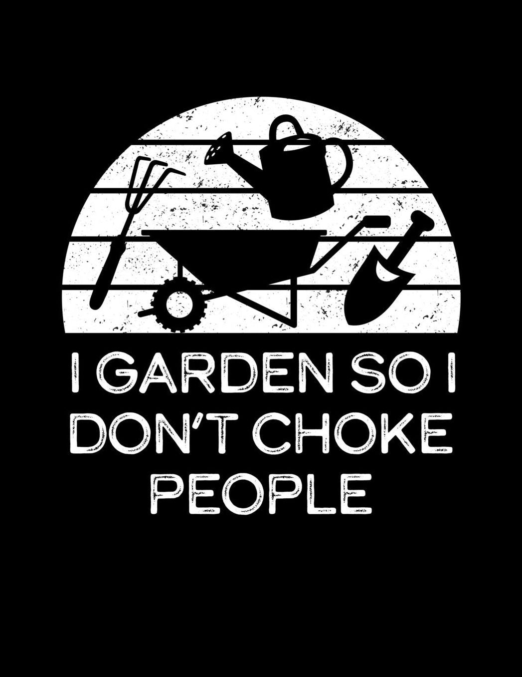 I Garden So I Don't Choke People: Funny Garden Journal with blank lined pages to write notes on your vegetables, fruits, and plants
