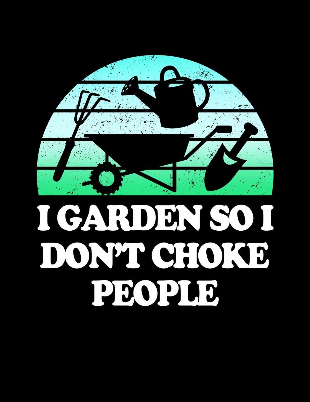 I Garden So I Don't Choke People: Funny Garden Journal with blank lined pages to write notes on your vegetables, fruits, and plants