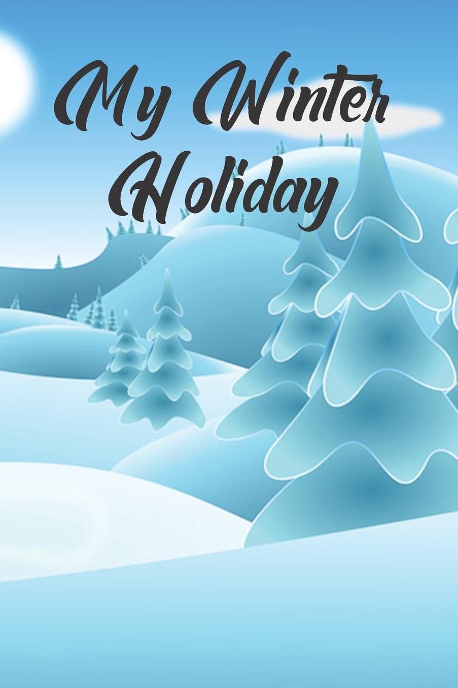 My Winter Holiday: Kids Holiday and Vacation Journal or Diary Blank Pages. A journal to keep down pictures, ideas, memories and or more family fun.