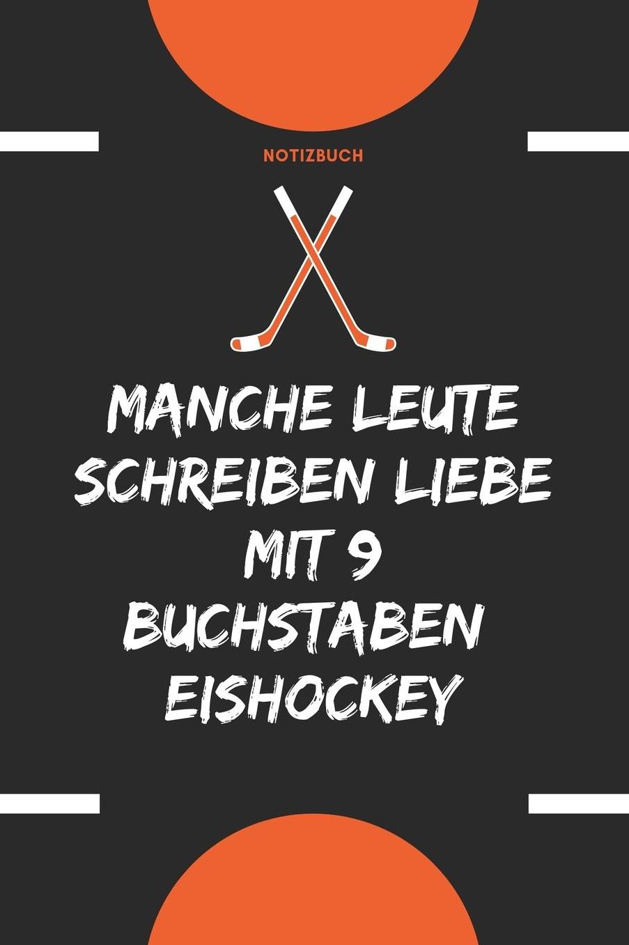 Notizbuch: Manche Leute schreiben Liebe mit 9 Buchstaben: Eishockey: Notizbuch fï¿½r Eishockey Begeisterte, leidenschaftliche Eishockey-Fans oder Eishockey Spieler / Spielerinnen