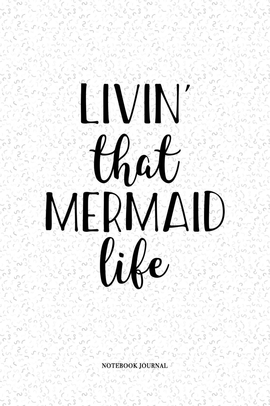 Livin That Mermaid Life: A 6 x 9 Inch Matte Softcover Quote Notebook Diary With A Cover Slogan and 120 Blank Lined Pages