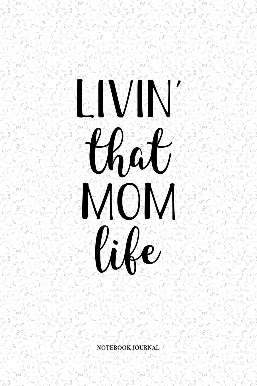Livin That Mom Life: A 6 x 9 Inch Matte Softcover Quote Notebook Diary With A Cover Slogan and 120 Blank Lined Pages