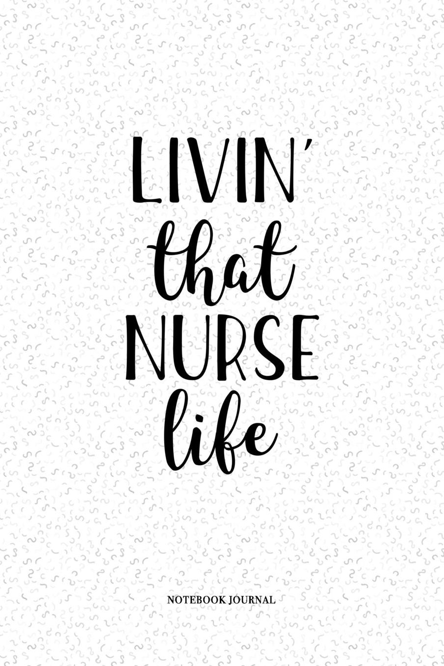 Livin That Nurse Life: A 6 x 9 Inch Matte Softcover Quote Notebook Diary With A Cover Slogan and 120 Blank Lined Pages